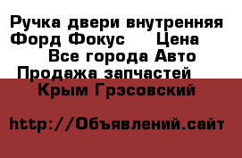 Ручка двери внутренняя Форд Фокус 2 › Цена ­ 200 - Все города Авто » Продажа запчастей   . Крым,Грэсовский